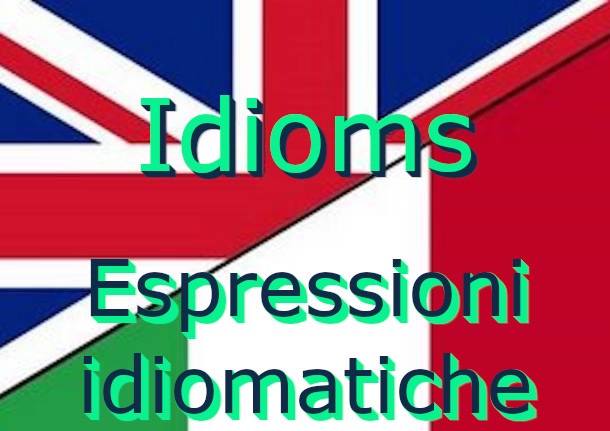IDIOMS/ESPRESSIONI IDIOMATICHE